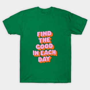 Find The Good in Each Day by The Motivated Type in Green Pink and Orange T-Shirt